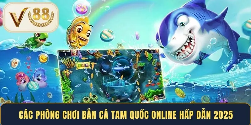 Các phòng chơi bắn cá Tam Quốc online hấp dẫn 2025