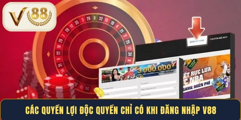 Các quyền lợi độc quyền chỉ có khi đăng nhập V88