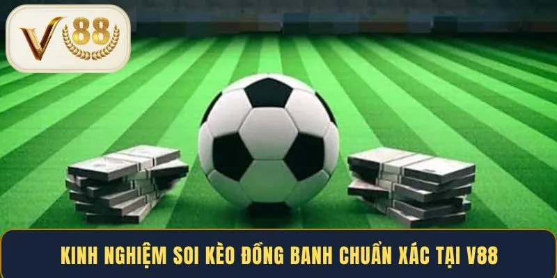 kinh-nghiem-soi-keo-dong-banh-chuan-xac-tai-v88
