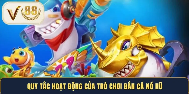 quy-tac-hoat-dong-cua-tro-choi-ban-ca-no-hu